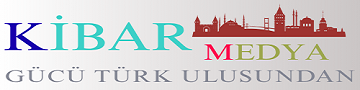 KİBAR MEDYA BASIN - GÜCÜ TÜRK ULUSUNDAN - TARAFSIZ VE ÖZGÜR YAYINCILIK