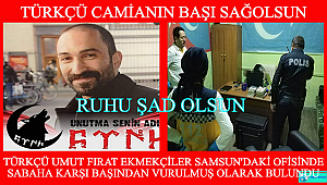 TÜRKÇÜ UMUT FIRAT EKMEKÇİLER BAŞINDAN SİLAHLA VURULMUŞ HALDE BULUNDU