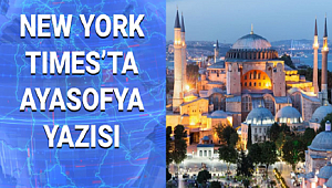 AMERİKADA NEW YORK TİMES'TA  AYASOFYA YAZISI YAYINLANDI