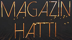  MAGAZİN HATTI BU HAFTA 