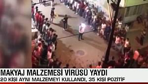 ŞAKA GİBİ, AYNI MAKYAJ MALZEMESİNİ 20 KİŞİ KULLANDI, 35 KİŞİ KORONA OLDU