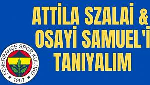 FENERBAHÇE'NİN YENİ TRANSFERLERİ OSAYİ SAMUEL'İ VE ATTİLA SZALAI'Yİ TANIYALIM