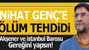 NİHAT GENÇ, AKŞENER VE İSTANBUL BAROSU BENİ TEHDİT EDENE GEREĞİNİ YAPSIN DEDİ