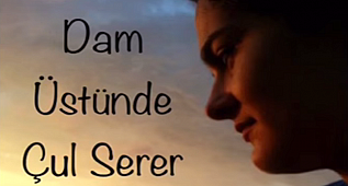 DAM ÜSTÜNDE ÇUL SERER ( NENNİ ) - BURÇE BOZKURT