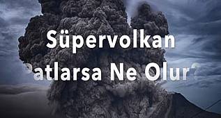 DÜNYADAKİ EN BÜYÜK VOLKAN PATLARSA NE OLUR 