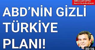 ABDULLAH ÇİFTÇİ'DEN ÇARPICI İDDİA ABD'NİN GİZLİ TÜRKİYE PLANI 