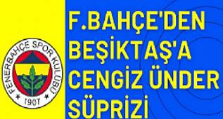 FENERBAHÇE'DEN GELECEK SEZON İÇİN CENGİZ ÜNDER HAMLESİ 