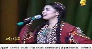OĞUZLAR – TÜRKMEN TÜRKÜSÜ ( TÜRKMENCE ) TÜRKÇE ALT YAZILI 