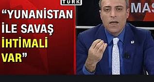 ÖZTÜRK YILMAZ, YUNANİSTAN İLE SAVAŞ İHTİMALİ VAR DEDİ